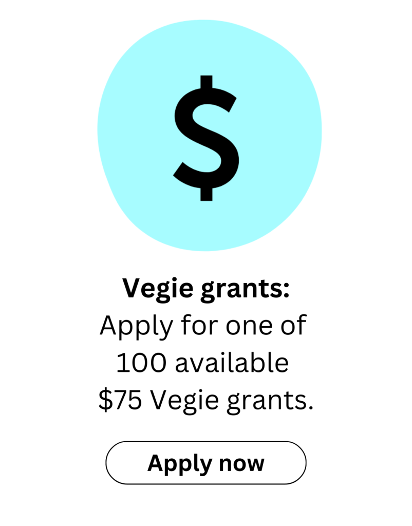Apply now for a Vegie grant. 100 $75 Vegie grants are available to registered schools